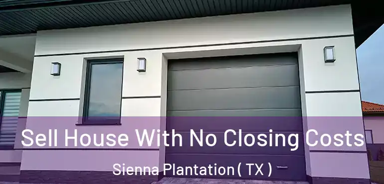  Sell House With No Closing Costs Sienna Plantation ( TX )