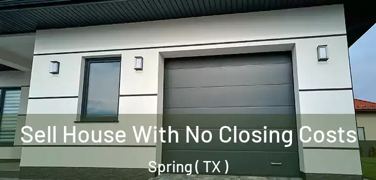 Sell House With No Closing Costs Spring ( TX )
