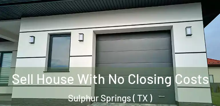  Sell House With No Closing Costs Sulphur Springs ( TX )