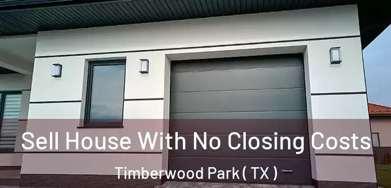  Sell House With No Closing Costs Timberwood Park ( TX )