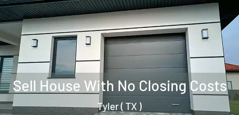  Sell House With No Closing Costs Tyler ( TX )