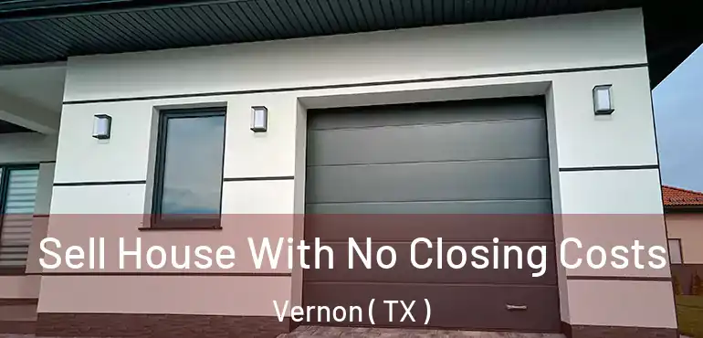  Sell House With No Closing Costs Vernon ( TX )
