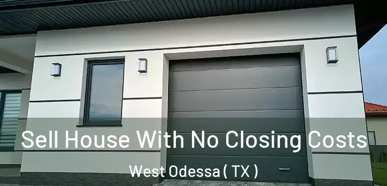  Sell House With No Closing Costs West Odessa ( TX )