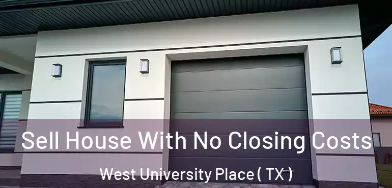  Sell House With No Closing Costs West University Place ( TX )