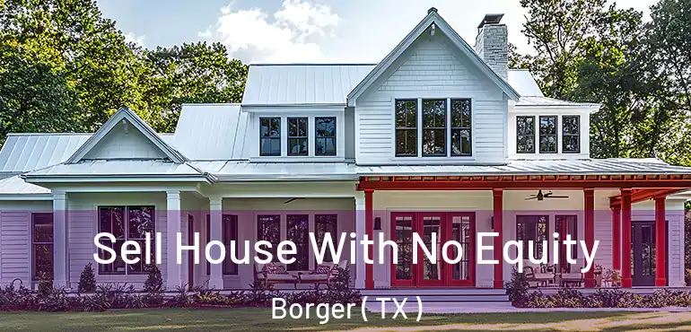  Sell House With No Equity Borger ( TX )