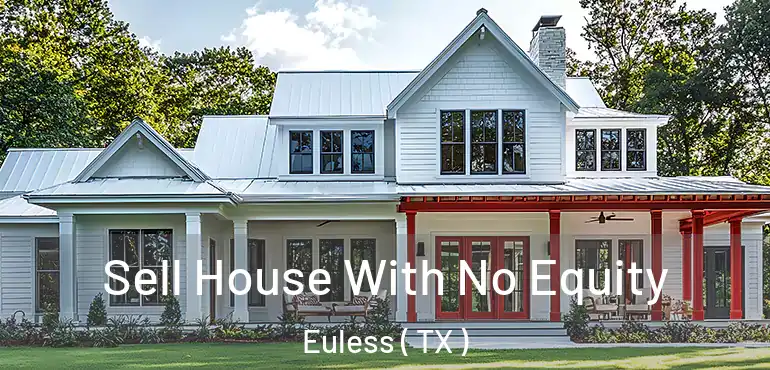 Sell House With No Equity Euless ( TX )