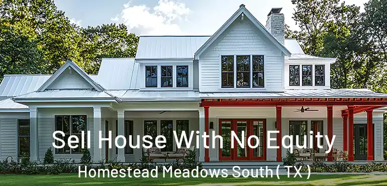  Sell House With No Equity Homestead Meadows South ( TX )