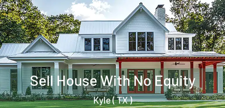  Sell House With No Equity Kyle ( TX )