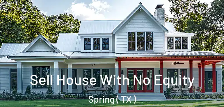  Sell House With No Equity Spring ( TX )