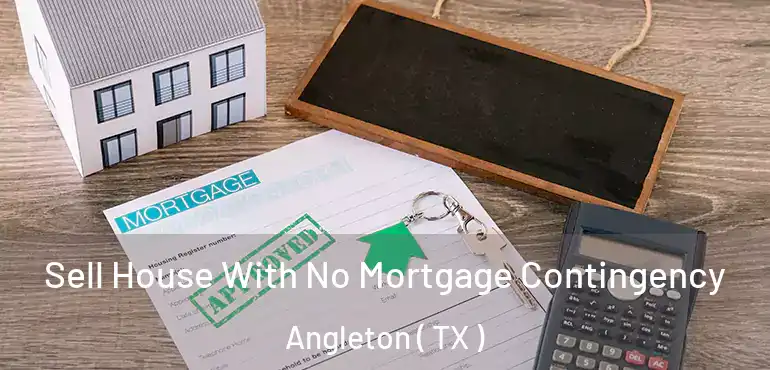 Sell House With No Mortgage Contingency Angleton ( TX )