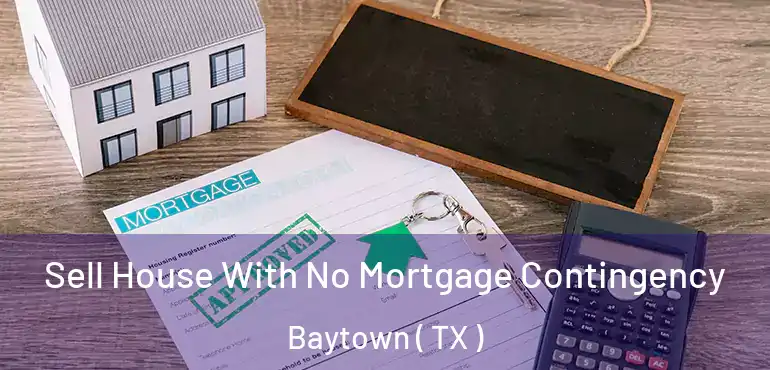  Sell House With No Mortgage Contingency Baytown ( TX )