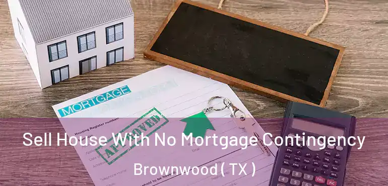  Sell House With No Mortgage Contingency Brownwood ( TX )