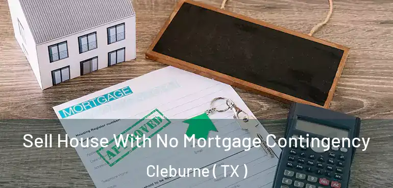  Sell House With No Mortgage Contingency Cleburne ( TX )