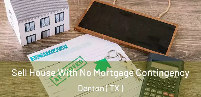  Sell House With No Mortgage Contingency Denton ( TX )
