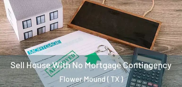  Sell House With No Mortgage Contingency Flower Mound ( TX )