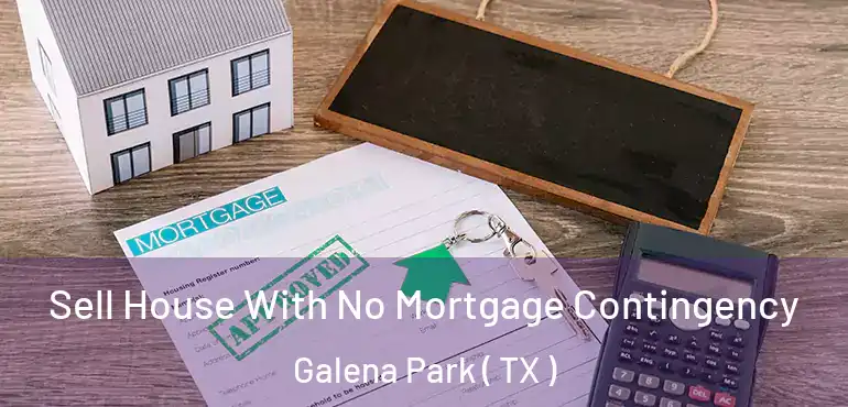  Sell House With No Mortgage Contingency Galena Park ( TX )