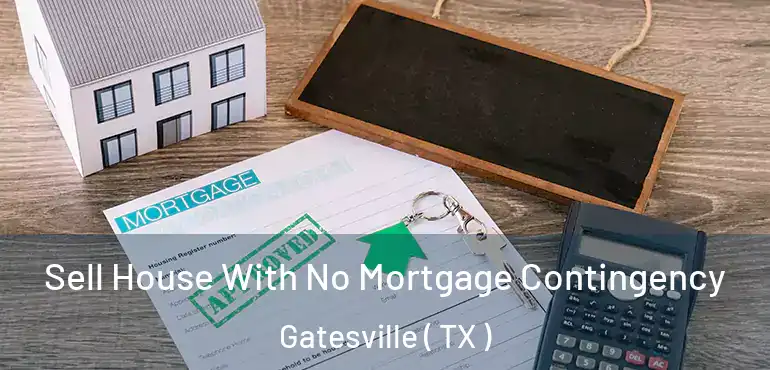  Sell House With No Mortgage Contingency Gatesville ( TX )