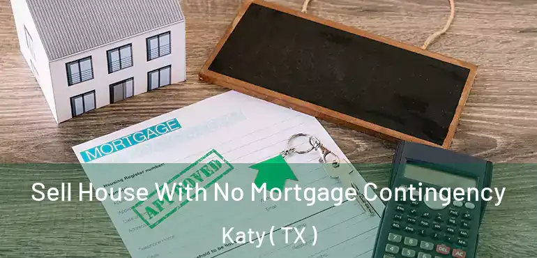  Sell House With No Mortgage Contingency Katy ( TX )