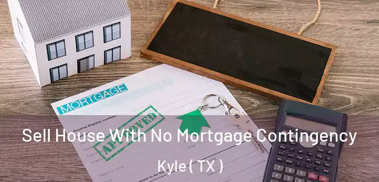  Sell House With No Mortgage Contingency Kyle ( TX )