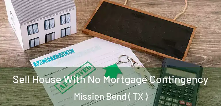  Sell House With No Mortgage Contingency Mission Bend ( TX )