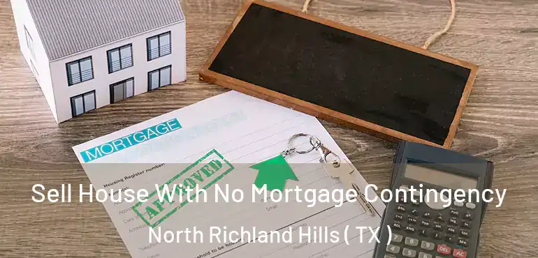  Sell House With No Mortgage Contingency North Richland Hills ( TX )