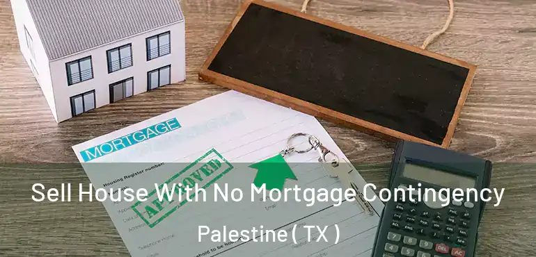  Sell House With No Mortgage Contingency Palestine ( TX )