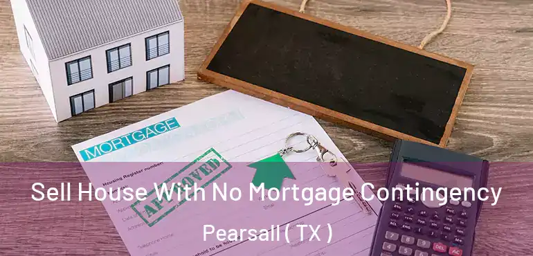  Sell House With No Mortgage Contingency Pearsall ( TX )