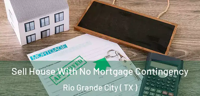  Sell House With No Mortgage Contingency Rio Grande City ( TX )