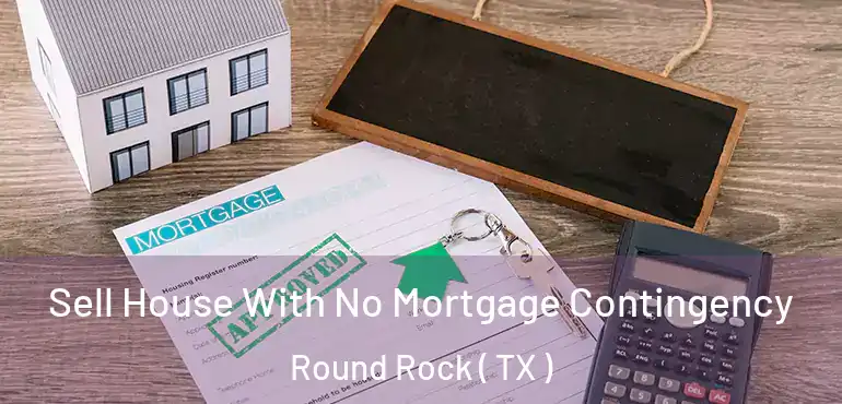  Sell House With No Mortgage Contingency Round Rock ( TX )