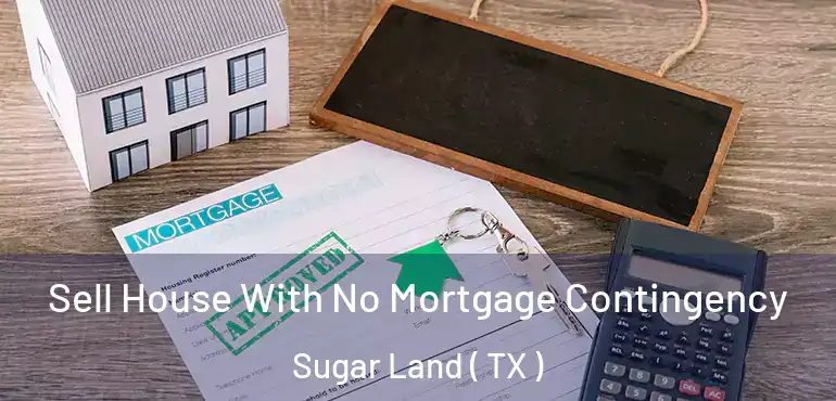  Sell House With No Mortgage Contingency Sugar Land ( TX )