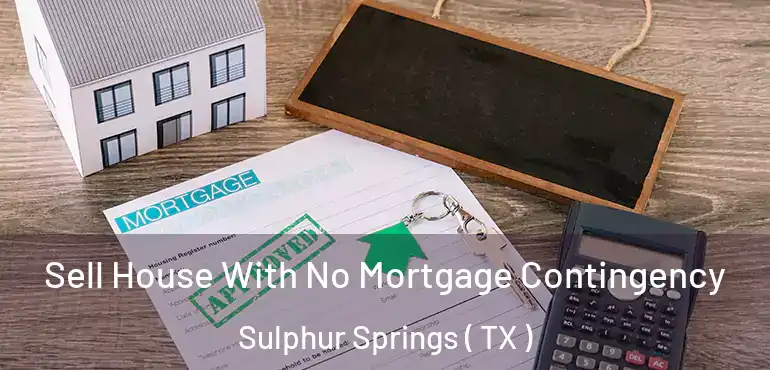  Sell House With No Mortgage Contingency Sulphur Springs ( TX )
