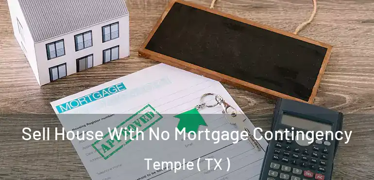  Sell House With No Mortgage Contingency Temple ( TX )
