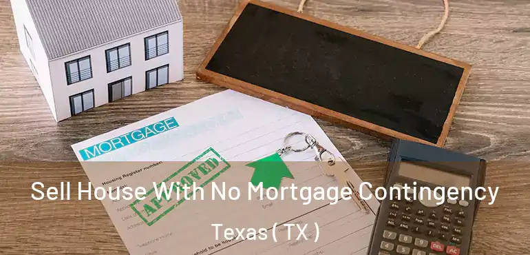  Sell House With No Mortgage Contingency Texas ( TX )