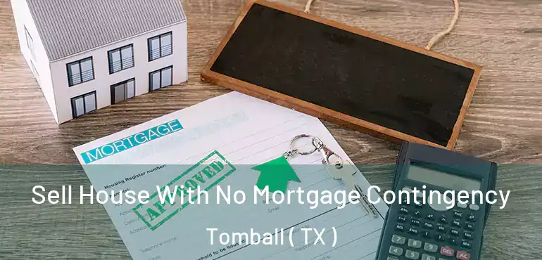  Sell House With No Mortgage Contingency Tomball ( TX )