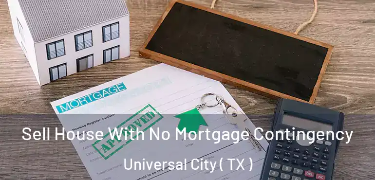  Sell House With No Mortgage Contingency Universal City ( TX )