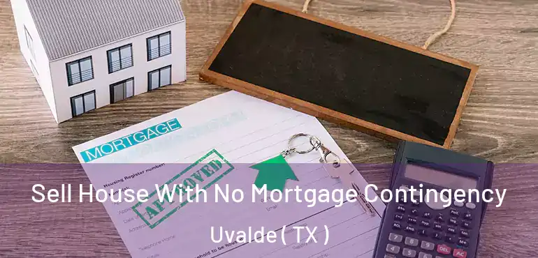  Sell House With No Mortgage Contingency Uvalde ( TX )