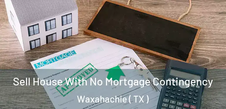  Sell House With No Mortgage Contingency Waxahachie ( TX )