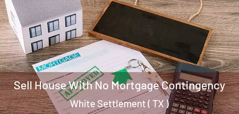 Sell House With No Mortgage Contingency White Settlement ( TX )