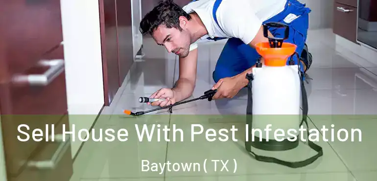  Sell House With Pest Infestation Baytown ( TX )