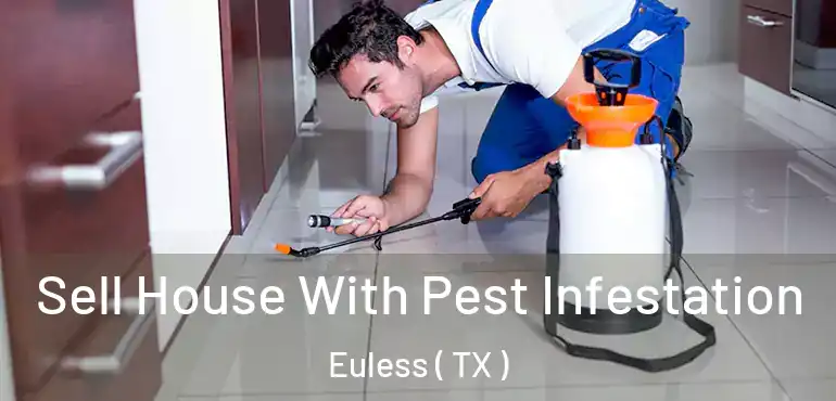  Sell House With Pest Infestation Euless ( TX )
