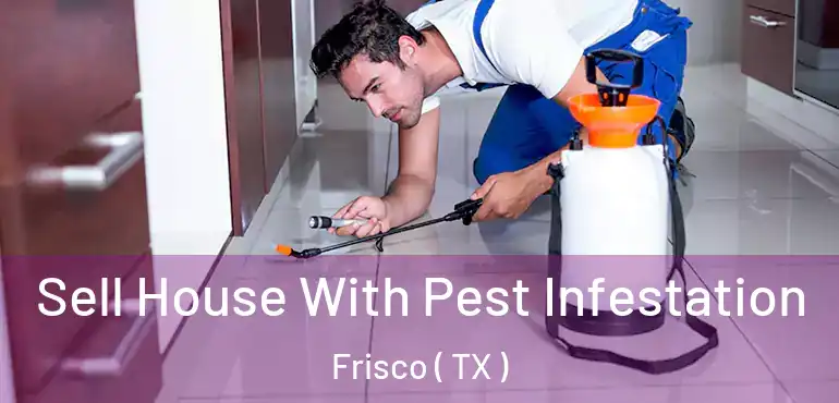  Sell House With Pest Infestation Frisco ( TX )