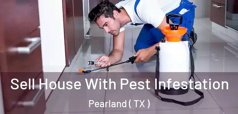  Sell House With Pest Infestation Pearland ( TX )
