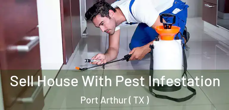  Sell House With Pest Infestation Port Arthur ( TX )