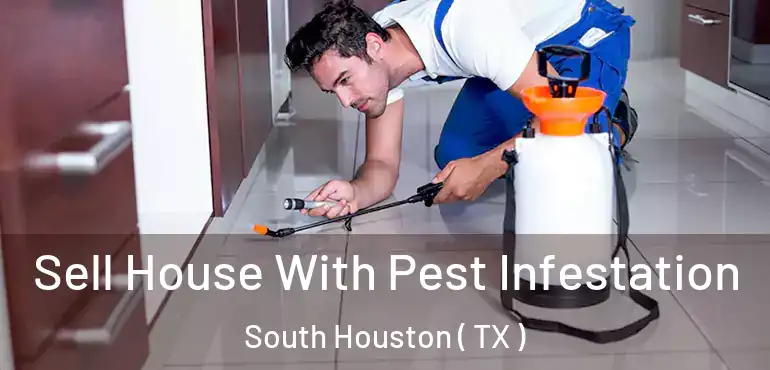  Sell House With Pest Infestation South Houston ( TX )