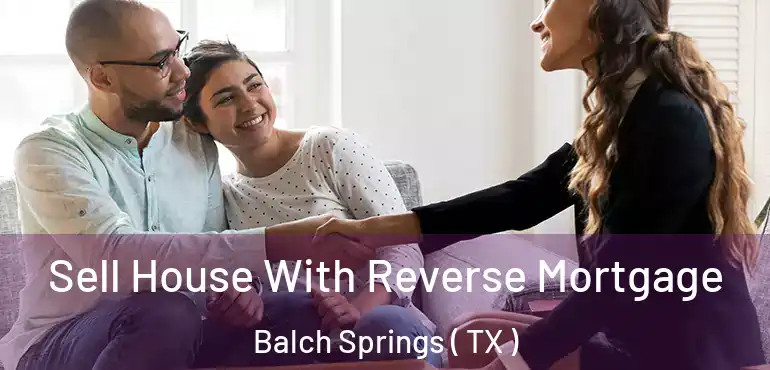  Sell House With Reverse Mortgage Balch Springs ( TX )