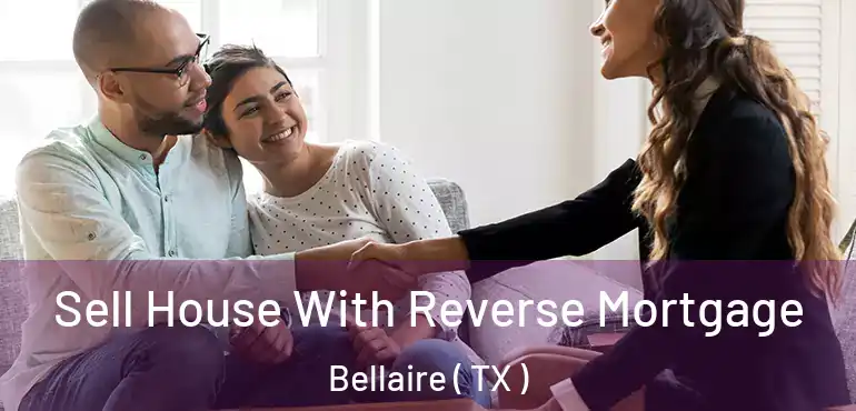  Sell House With Reverse Mortgage Bellaire ( TX )