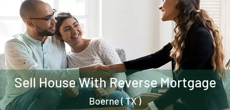  Sell House With Reverse Mortgage Boerne ( TX )