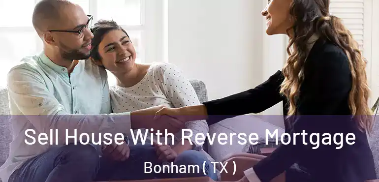  Sell House With Reverse Mortgage Bonham ( TX )