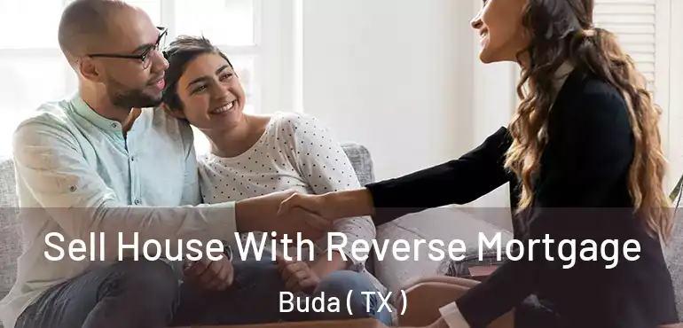  Sell House With Reverse Mortgage Buda ( TX )