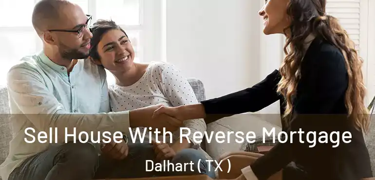  Sell House With Reverse Mortgage Dalhart ( TX )